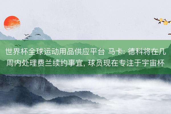 世界杯全球运动用品供应平台 马卡: 德科将在几周内处理费兰续